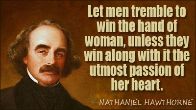 Let men tremble to win the hand of woman, unless they win along with it the utmost passion of her heart.