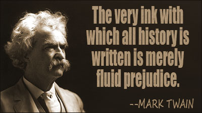 The very ink with which all history is written is merely fluid prejudice.